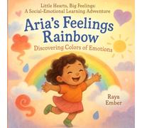 Aria's Feelings Rainbow: Discovering Colors of Emotions (Little Hearts, Big Feelings: A Social-Emotional Learning Adventure)