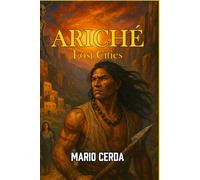 Ariché: Lost Cities (Novels and Wisdom of the Ancestral Mexican World)