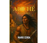 Ariché: Lost Cities (Novels and Wisdom of the Ancestral Mexican World)