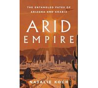 Arid Empire: The Entangled Fates of Arizona and Arabia