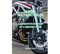 Ariel Motorcycles: A Definitive History of a British Icon