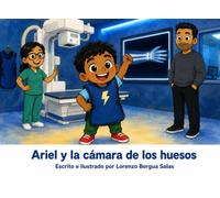 Ariel y la cámara de los rayos X: Un cuento infantil sobre la valentía, la empatía y la magia de los Rayos X (Cuentos Sanitarios Infantiles)