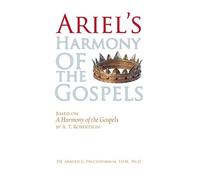 Ariel's Harmony of the Gospels: Based on "A Harmony of the Gospels" by A. T. Robertson