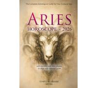 Aries Horoscope - 2026: The Complete Astrological Guide for Your Zodiacal Sign with monthly and daily phases to align with celestial cycles