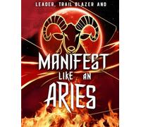 Aries Ignited: The Ultimate Power Guide for the Fearless Fire Sign - Unleash Your True Potential While Conquering Impatience and Burnout
