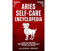 Aries Self-care Encyclopedia: A Guide for Everyday Rituals: Crystals, Essential Oils, Herbs, Chakras, Tarot, Yoga, Affirmations, and a little Witchcraft… all based on your astrology (Zodiac Self-care)