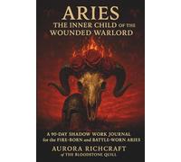 Aries: The Inner Child of the Wounded Warlord: A 90-Day Shadow Work Journal for the Fire-Born and Battle-Worn Aries