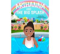 Arihanna and The Big Splash: A True Story of Faith, Family, Community, Water Safety, the importance of CPR, & Survival.