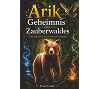 Arik und das Geheimnis des Zauberwaldes: Eine magische Reise zu den fünf Elementen. Ein magisches Kinderbuch ab 6 Jahren über Freundschaft, Mut und den Zauberwald.