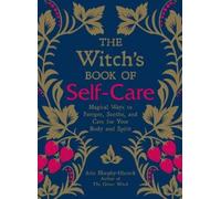 The Witch's Book of Self-Care: Magical Ways to Pamper, Soothe, and Care for Your Body and Spirit