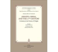 Ariosto, Opera and the 17th Century Evolution in the Poetics of Delight (Historiae Musicae Cultores, 132)