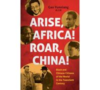 Arise Africa, Roar China: Black and Chinese Citizens of the World in the Twentieth Century (The John Hope Franklin Series in African American History and Culture)