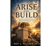 Arise and Build: A Spirit-Led Blueprint for Kingdom Living