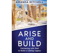 Arise And Build: Partnering With God To Build A Lasting Legacy