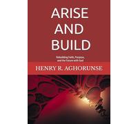 ARISE AND BUILD: Rebuilding Faith, Purpose, and the Future with God