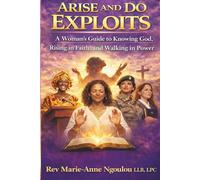 Arise and Do Exploits: A Woman's Guide to Knowing God, Rising in Faith, and Walking in Power