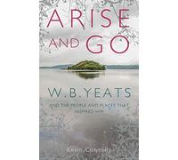 Arise And Go: W.B. Yeats and the people and places that inspired him
