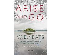Arise And Go: W.B. Yeats and the people and places that inspired him