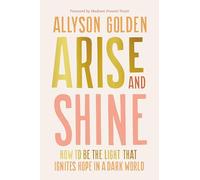 Arise and Shine: How to Be the Light That Ignites Hope in a Dark World