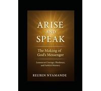 ARISE AND SPEAK The Making of God’s Messenger: Lessons on Courage, Obedience, and Faithful Ministry (Back To The Old Paths)