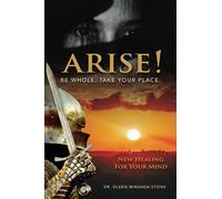 ARISE! BE WHOLE. TAKE YOUR PLACE.: NEW HEALING FOR YOUR MIND