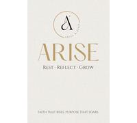 ARISE: REST · REFLECT · GROW: A GUIDED CHRISTIAN JOURNAL TO NURTURE YOUR FAITH, REFLECT ON SCRIPTURE, AND GROW CLOSER TO GOD EACH DAY.