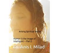 Arising Spiritual World: Human is the Image of Intelligent - Part 2