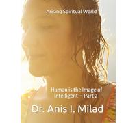Arising Spiritual World: Human is the Image of Intelligent - Part 2