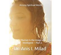 Arising Spiritual World: Human is the Image of Intelligent - Part 2