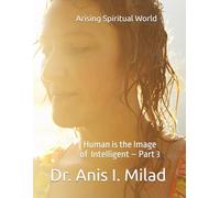 Arising Spiritual World: Human is the Image of Intelligent - Part 3