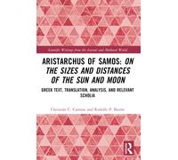 Aristarchus of Samos: On the Sizes and Distances of the Sun and Moon : Greek Text, Translation, Analysis, and Relevant Scholia