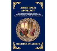 Aristides: Apology: Apology: The Classic Early Christian Defense - A Philosophical Plea to the Roman Empire, the Superiority of the Faith, and the ... Print Deluxe Edition For Easy Reading) (166)