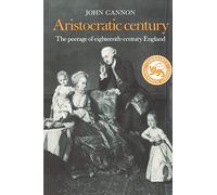 Aristocratic Century: The Peerage of Eighteenth-Century England (The Wiles Lectures)