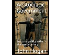 Aristocratic Government: peers and politics in the nineteenth century