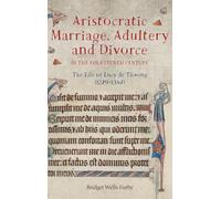 Aristocratic Marriage, Adultery and Divorce in the Fourteenth Century: The Life of Lucy de Thweng (1279-1347)
