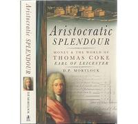 Aristocratic Splendour: Money and the World of Thomas Coke, Earl of Leicester