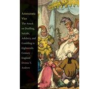 Aristocratic Vice: The Attack on Duelling, Suicide, Gambling, and Adultery in Eighteenth-century England: The Attack on Duelling, Suicide, Adultery, and Gambling in Eighteenth-Century England