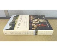 Aristocrats: Power, Grace, and Decadence: Britain's Great Ruling Classes from 1066 to the Present