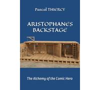 ARISTOPHANES BACKSTAGE: The Alchemy of the Comic Hero (Pascal THIERCY - Théâtre grec)
