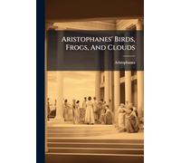 Aristophanes' Birds, Frogs, And Clouds