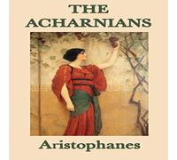 Aristophanes The Acharnians: A Comic Satire of War, Politics, & Private Peace Aristophanes Multicolor