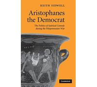 Aristophanes the Democrat: The Politics of Satirical Comedy during the Peloponnesian War