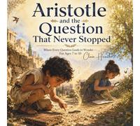 Aristotle and the Question That Never Stopped: Where Every Question Leads to Wonder - For Ages 7 to 10 (Small Wonderers: Great Philosophers for Brave Thinkers)