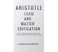 Aristotle: Form and Matter Edification: Second Dimension of Numbers and Letters - Analytic Reconstruction of the Treaty of Being