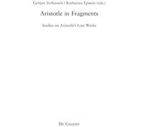 Aristotle in Fragments: Studies on Aristotle’s Lost Works (Philosophie der Antike, 46)