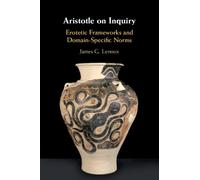Aristotle on Inquiry : Erotetic Frameworks and Domain-Specific Norms