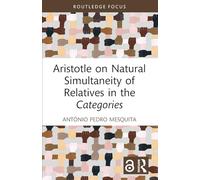 Aristotle on Natural Simultaneity of Relatives in the Categories (Routledge Focus on Philosophy)