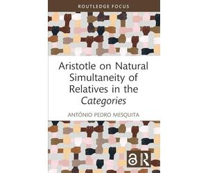 Aristotle on Natural Simultaneity of Relatives in the Categories (Routledge Focus on Philosophy)