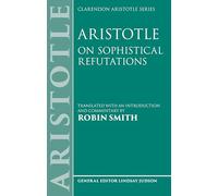 Aristotle: On Sophistical Refutations (Clarendon Aristotle Series)