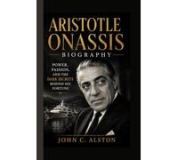ARISTOTLE ONASSIS BIOGRAPHY: Power, Passion, and the Dark Secrets Behind His Fortune